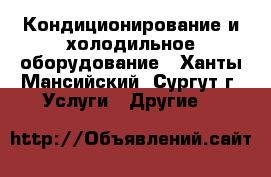 Кондиционирование и холодильное оборудование - Ханты-Мансийский, Сургут г. Услуги » Другие   